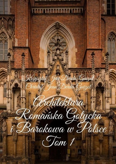 Architektura Romańska Gotycka i Barokowa w Polsce. Tom 1 Derda-Guizot Krzysztof Jan
