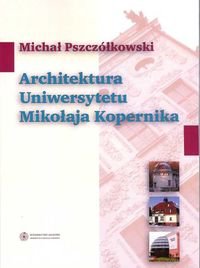 Architektura Uniwersytetu Mikołaja Kopernika Pszczółkowski Michał