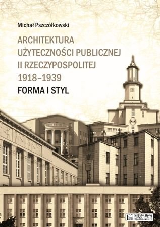 Architektura użyteczności publicznej II Rzeczypospolitej 1918-1939 Pszczółkowski Michał