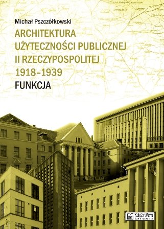 Architektura użyteczności publicznej II Rzeczypospolitej 1918-1939. Funkcja Pszczółkowski Michał