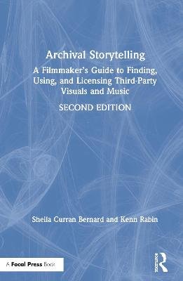 Archival Storytelling: A Filmmaker's Guide to Finding, Using, and Licensing Third-Party Visuals and Music Opracowanie zbiorowe