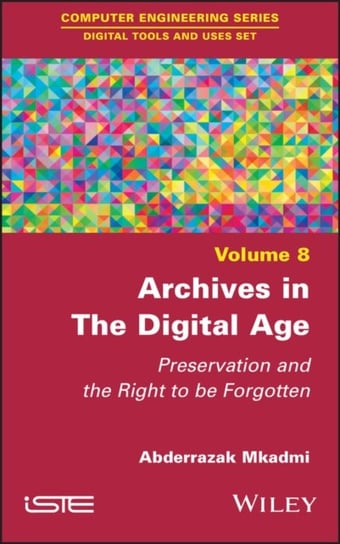 Archives in the Digital Age: Preservation and the Right to be Forgotten ISTE Ltd and John Wiley & Sons Inc