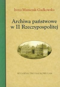 Archiwa państwowe w II Rzeczypospolitej Mamczak-Gadkowska Irena