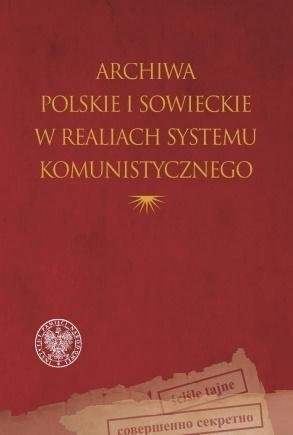 Archiwa polskie i sowieckie w realiach systemu.. Opracowanie zbiorowe