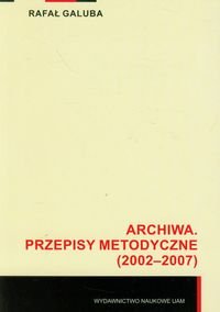 Archiwa. Przepisy metodyczne (2002-2007) Galuba Rafał