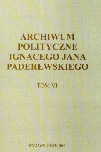 Archiwum Polityczne Ignacego Jana Paderewskiego Tom 6 Opracowanie zbiorowe