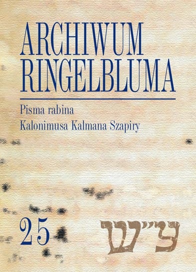 Archiwum Ringelbluma. Pisma rabina Kalonimusa Kalmana Szapiry. Tom 25 Opracowanie zbiorowe
