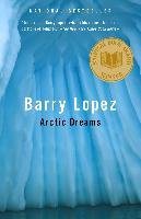 Arctic Dreams: Imagination and Desire in a Northern Landscape Lopez Barry