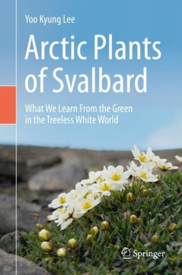 Arctic Plants of Svalbard: What We Learn From the Green in the Treeless White World Yoo Kyung Lee
