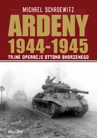 Ardeny 1944-1945 Tajne Operacje Ottona Skorzenego Schadewitz Michael