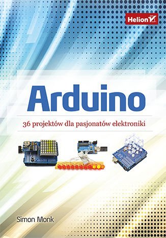Arduino. 36 projektów dla pasjonatów elektroniki Monk Simon