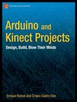 Arduino and Kinect Projects: Design, Build, Blow Their Minds Castro Diez Ciriaco, Melgar Enrique Ramos