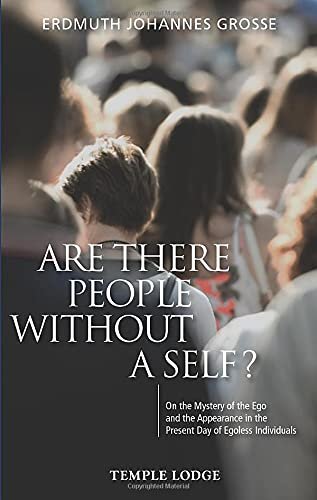 Are There People Without a Self?: On the Mystery of the Ego and the Appearance in the Present Day of Erdmuth Johannes Grosse