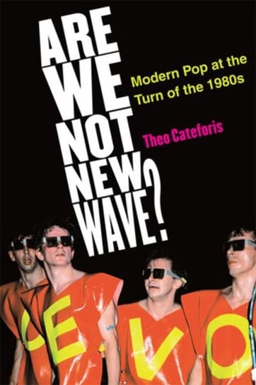 Are We Not New Wave?: Modern Pop at the Turn of the 1980s Theo Cateforis