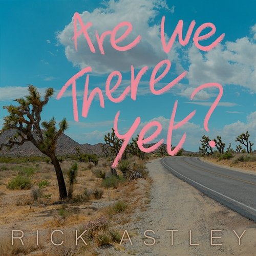 Are We There Yet? Rick Astley