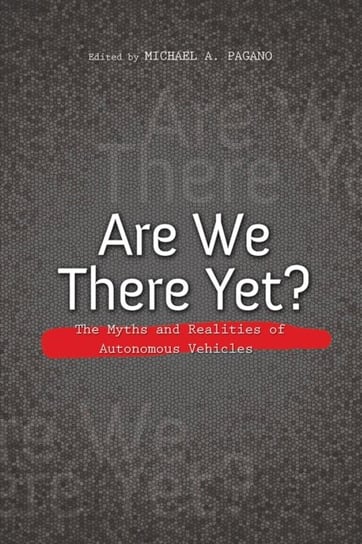 Are We There Yet?: The Myths and Realities of Autonomous Vehicles Opracowanie zbiorowe