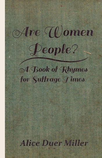 Are Women People? - A Book of Rhymes for Suffrage Times Miller Alice Duer