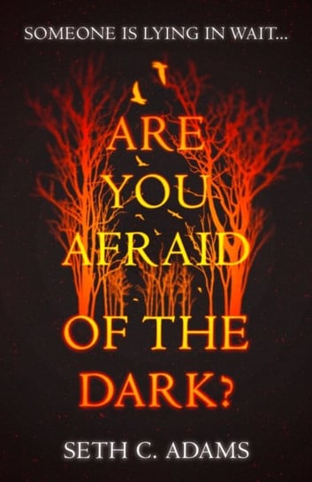 Are You Afraid of the Dark? Seth C. Adams