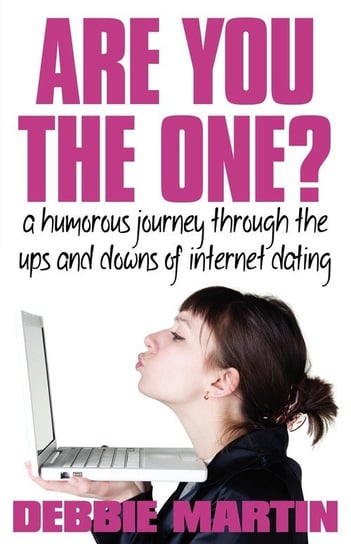 Are You the One? a Humorous Journey Through the Ups and Downs of Internet Dating. Martin Debbie