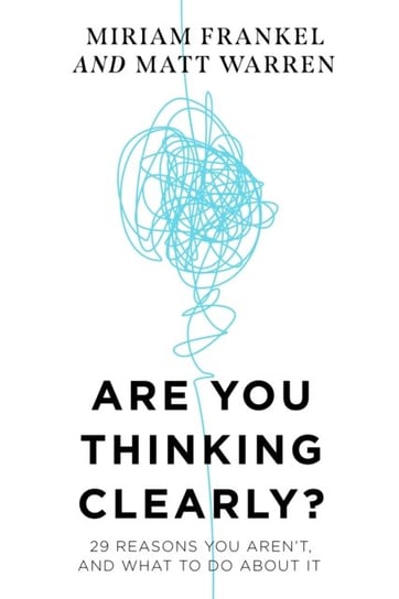 Are You Thinking Clearly? 29 reasons you aren't, and what to do about it Warren Matt