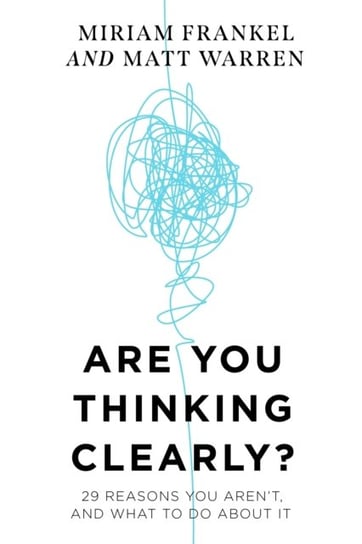 Are You Thinking Clearly?: Why you aren't and what you can do about it Warren Matt