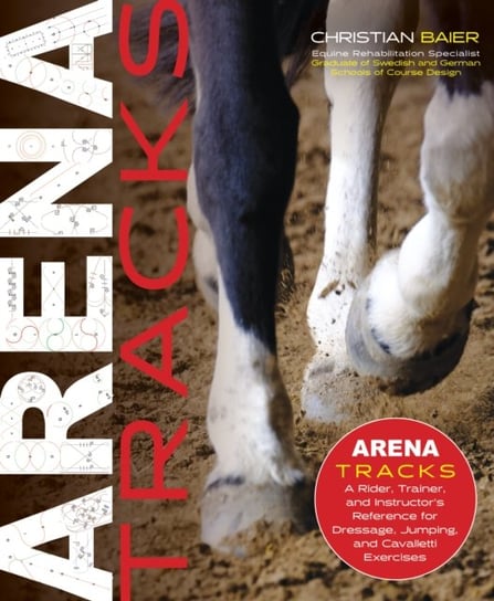 Arena Tracks: A Rider, Trainer, and Instructor's Reference for Dressage, Jumping, and Cavalletti Exercises Christian Baier