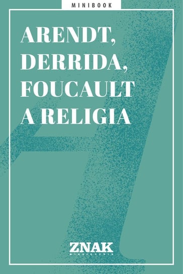 Arendt, Derrida i Foucault a religia Opracowanie zbiorowe