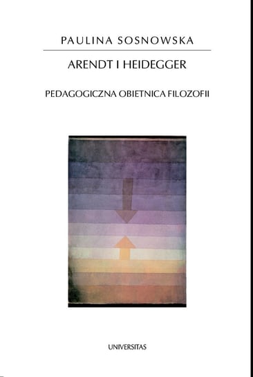 Arendt i Heidegger. Pedagogiczna obietnica filozofii Sosnowska Paulina