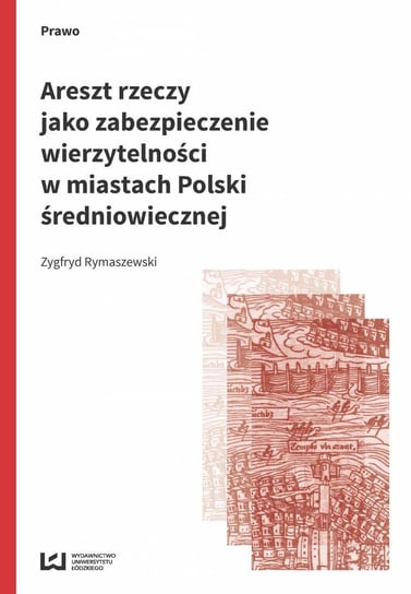 Areszt rzeczy jako zabezpieczenie wierzytelności w miastach Polski średniowiecznej Rymaszewski Zygfryd