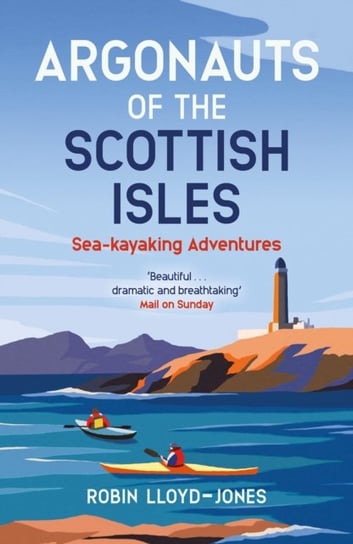 Argonauts of the Scottish Isles: Sea-kayaking Adventures Robin Lloyd-Jones