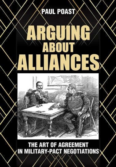Arguing about Alliances. The Art of Agreement in Military-Pact Negotiations Paul Poast