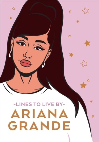 Ariana Grande Lines To Live By: Say thank you, next to bad vibes and live your best life Opracowanie zbiorowe