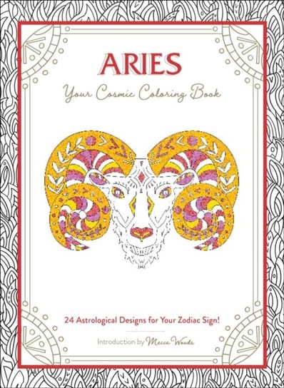 Aries. Your Cosmic. Coloring Book. 24 Astrological Designs for Your Zodiac Sign! Mecca Woods