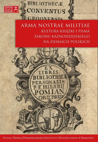 Arma nostrae militiae. Kultura książki i pisma Zakonu Kaznodziejskiego na ziemiach polskich Opracowanie zbiorowe