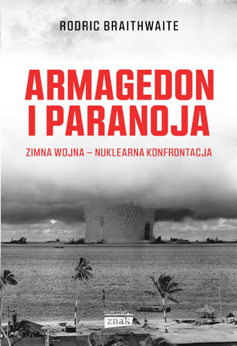 Armagedon i paranoja. Zimna wojna. Nuklearna konfrontacja Braithwaite Rodric