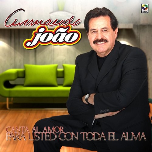 Armando João Canta Al Amor Para Usted Con Todo El Alma Armando João