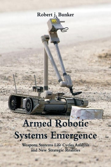 Armed Robotic Systems Emergence Bunker Robert J.