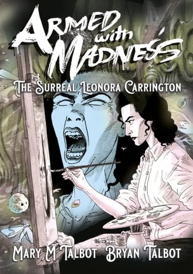 Armed With Madness: The Surreal Leonora Carrington SelfMadeHero
