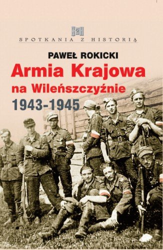Armia Krajowa na Wileńszczyźnie 1943-1945 Rokicki Paweł