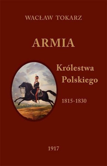 Armia Królestwa Polskiego 1815-1830 Tokarz Wacław