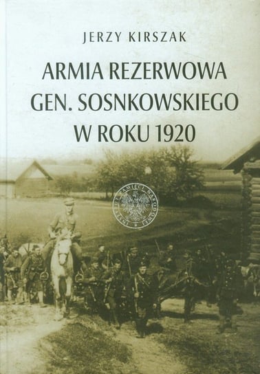 Armia Rezerwowa gen. Sosnkowskiego w roku 1920 Kirszak Jerzy