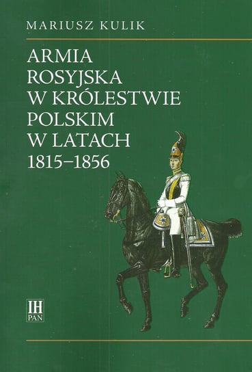 Armia rosyjska w Królestwie Polskim w latach 1815-1856 Kulik Mariusz