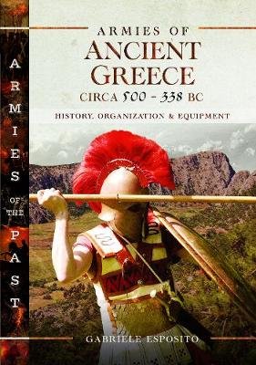 Armies of Ancient Greece Circa 500 to 338 BC: History, Organization & Equipment ESPOSITO GABRIELE