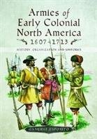 Armies of Early Colonial North America 1607 - 1713 ESPOSITO GABRIELE