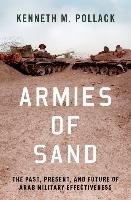 Armies of Sand: The Past, Present, and Future of Arab Military Effectiveness Pollack Kenneth M.