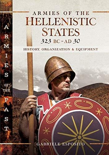 Armies of the Hellenistic States 323 BC to AD 30: History, Organization and Equipment ESPOSITO GABRIELE