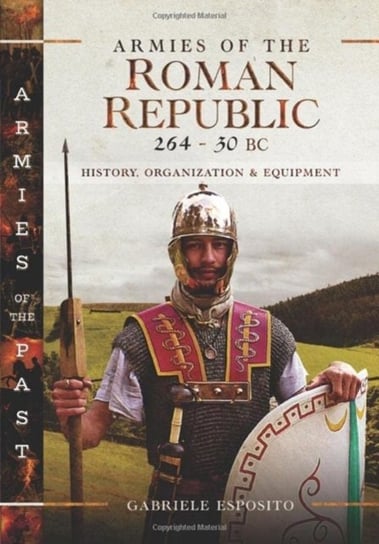 Armies of the Roman Republic 264-30 BC: History, Organization and Equipment ESPOSITO GABRIELE