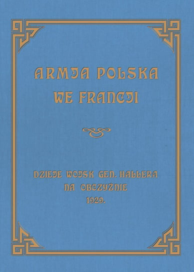 Armja Polska we Francji. Dzieje wojsk generała Hallera na Obczyźnie 1929 Sierociński Józef