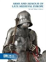 Arms and Armour of Late Medieval Europe Woosnam-Savage Robert C.