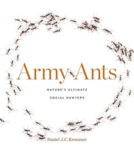 Army Ants: Natures Ultimate Social Hunters Daniel J. C. Kronauer